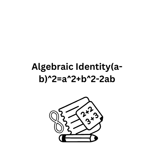 Algebraic Identity(a-b)^2=a^2+b^2-2ab 